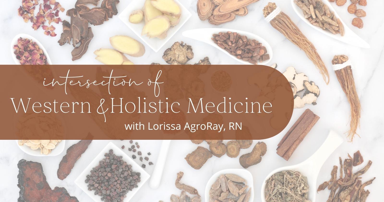 Intersection of Western + Holistic Medicine with Lorissa AgroRay, RN