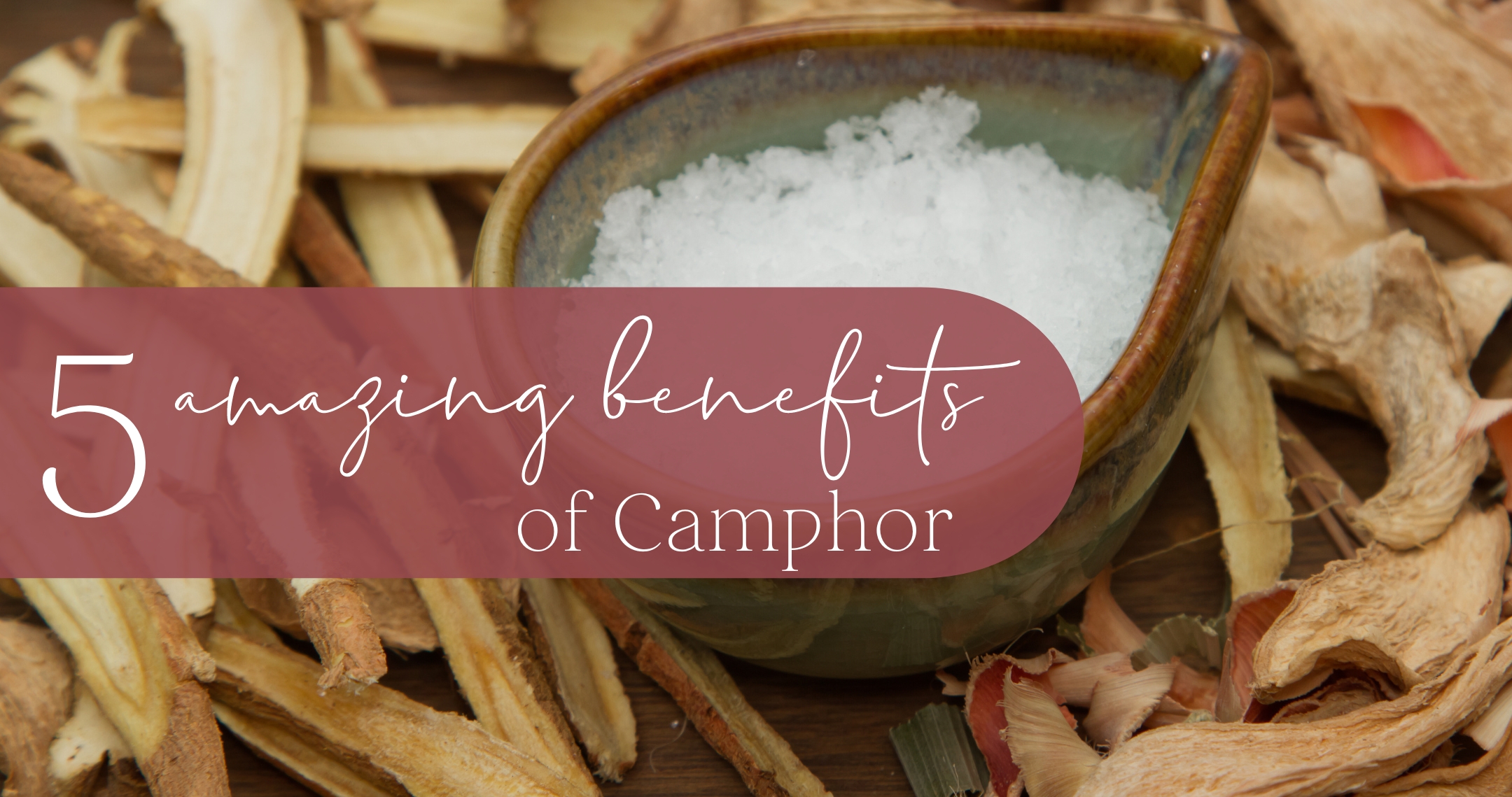 5 Amazing  Benefits of Camphor and Why We Use It!