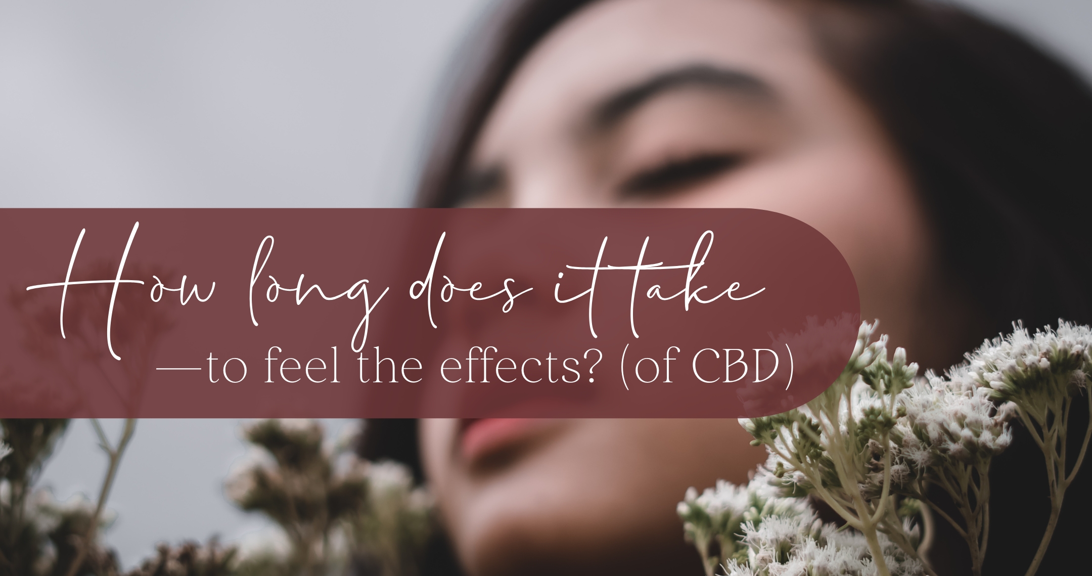 How Long Does It Take to Feel the Effects of CBD?